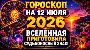Гороскоп на 12 июля 2026 🔮 Вселенная приготовила судьбоносный знак!