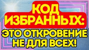 🛑 КОД ИЗБРАННЫХ# это откровение не для всех!