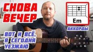 СНОВА ВЕЧЕР (ВОТ И ВСЁ, Я СЕГОДНЯ УЕЗЖАЮ) АККОРДЫ, ПЕРЕБОР БОЙ И ТЕКСТ ПЕСНИ (КАК ИГРАТЬ) РАЗБОР
