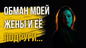 Истории измен - Обман моей жены и её подруги