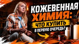 Кожевенная химия: что купить в первую очередь