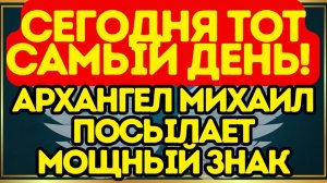🔔 СЕГОДНЯ ТОТ САМЫЙ ДЕНЬ! АРХАНГЕЛ МИХАИЛ ПОСЫЛАЕТ МОЩНЫЙ ЗНАК