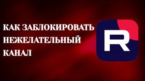 Как Заблокировать Нежелательный Канал в Рутубе