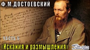 Ф.М. Достоевский «Искания и размышления» часть 6