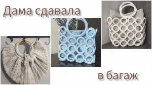 Дама сдвала в багаж 3. Итоги. Вязанные сумки крючком.