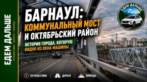 Барнаул: Коммунальный мост и Октябрьский район — история города, которую видно из окна машины