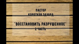 «Восстановить разрушенное» 2 часть