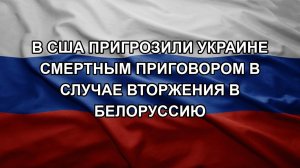 В США пригрозили Украине смертным приговором в случае вторжения в Белоруссию