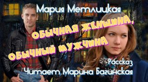 Мария Метлицкая рассказ «Обычная женщина, обычный мужчина» Читает Марина Багинская