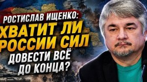 Ростислав Ищенко: хватит ли России сил довести всё до конца?