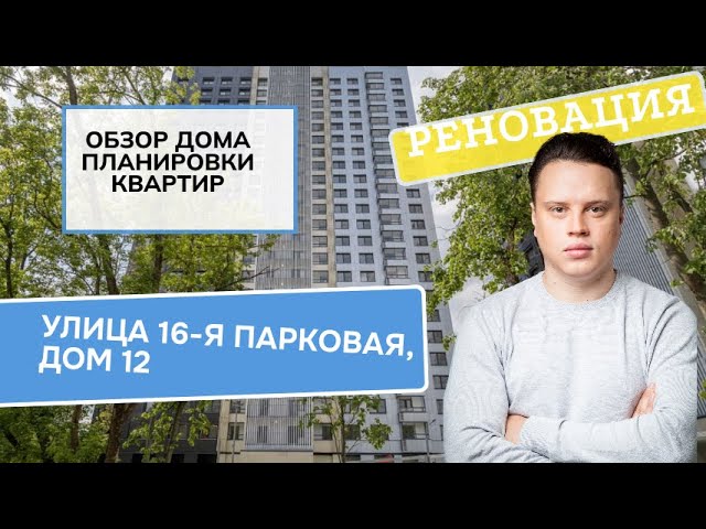 Улица 16-я Парковая дом 12: обзор дома и планировки, реновация района Восточное Измайлово. 2024