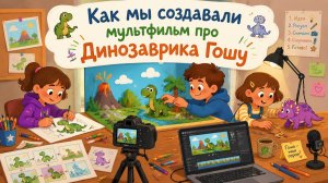 Как мы создавали мультфильм про Динозаврика Гошу