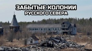 Забытые колонии Русского Севера. Как выглядят заброшенные места лишения свободы?