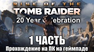Rise of the Tomb Raider: 20 Year Celebration — 1 часть прохождение на ПК на геймпаде (джойстике)
