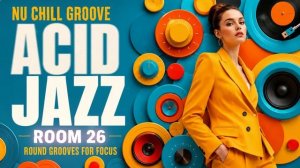 Nu Chill Acid Jazz Vol.26 ｜ Focus Grooves for Work & Study