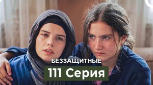 Беззащитные 111 Серия (Русский Дубляж)