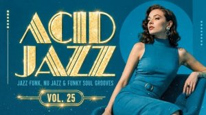 The Best Acid Jazz Vol. 25 🎧 Jazz Funk, Nu Jazz & Funky Soul Grooves