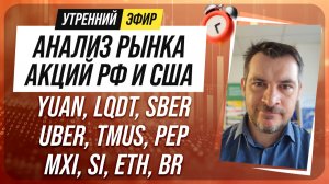 Анализ рынка акций РФ и США/ YUAN, LQDT, SBER, UBER, TMUS, PEP/ MXI, SI, ETH, BR