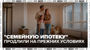Минфин сохранил условия «Семейной ипотеки» до 1 октября в России - Москва 24