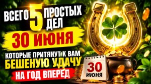 Всего 5 простых дел 30 июня, которые притянут большую на год.