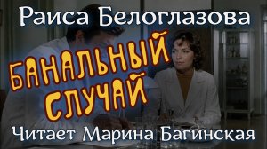 Аудиокнига Раиса Белоглазова - «Банальный случай». Читает Марина Багинская