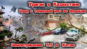 Ураган в Казахстане❗ Град с теннисный мяч во Франции❗ Землетрясение 5.5 в Китае❗ Потоп в Венесуэле❗