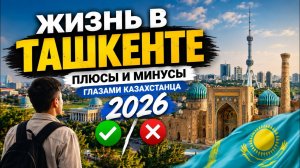 Стоит ли жить в Ташкенте в 2026 году? Реальный опыт Казахстанца после переезда в Узбекистан