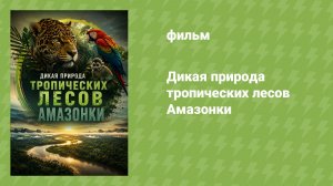 Дикая природа тропических лесов Амазонки (документальный фильм, 2026)