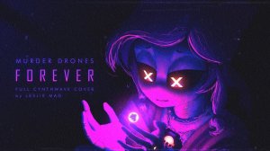 Murder Drones - FOREVER (The Full Version) goes CYNTHWAVE
