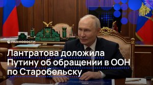 Лантратова доложила  Путину об обращении в ООН по Старобельску