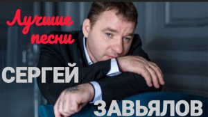 *** СЕРГЕЙ ЗАВЬЯЛОВ *** ЛУЧШИЕ ПЕСНИ ***