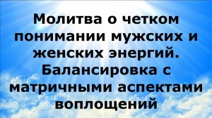 МОЛИТВА О ЧЕТКОМ ПОНИМАНИИ МУЖСКИХ И ЖЕНСКИХ ЭНЕРГИЙ. БАЛАНСИРОВКА С МАТРИЧНЫМИ АСПЕКТАМИ ВОПЛОЩЕНИЙ