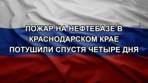 Пожар на нефтебазе в Краснодарском крае потушили спустя четыре дня