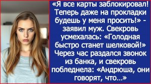 Я все карты заблокировал! Теперь даже на прокладки будешь у меня просить!| Истории из жизни|Реальные