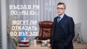 ВЪЕЗД В РФ ПО «RU ID»: МОГУТ ЛИ ОТКАЗАТЬ ВО ВЪЕЗДЕ ?
