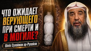 Что ожидает верующего при смерти и в могиле? \ Шейх Сулейман ар-Рухейли