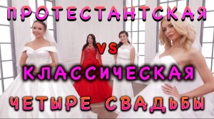 ЧЕТЫРЕ СВАДЬБЫ, ПРОТЕСТАНТСКАЯ VS КЛАССИЧЕСКАЯ