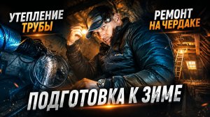 ГОТОВЛЮ ДОМ К ХОЛОДАМ: УТЕПЛЯЮ ТРУБЫ И РЕМОНТИРУЮ ЧЕРДАК