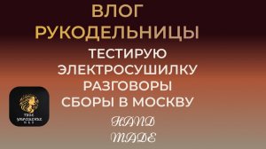 Влог рукодельницы. Тестирую электросушилку. Сборы в Москву.
