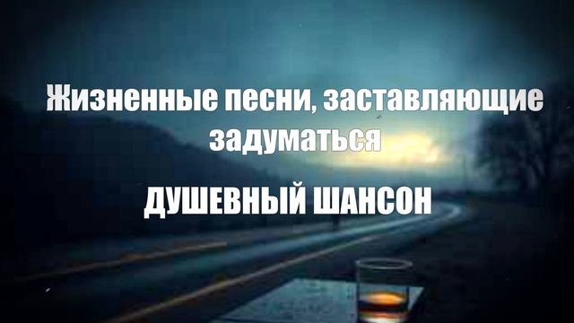 ПЕСНИ В ДОРОГУ|Жизненные песни, заставляющие задуматься|ДУШЕВНЫЙ ШАНСОН