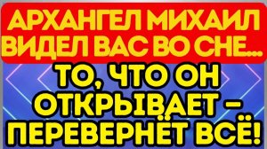 🌟 АРХАНГЕЛ МИХАИЛ ВИДЕЛ ВАС ВО СНЕ... ТО, ЧТО ОН ОТКРЫВАЕТ — ПЕРЕВЕРНЁТ ВСЁ! ⚔️