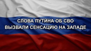 Слова Путина об СВО вызвали сенсацию на Западе
