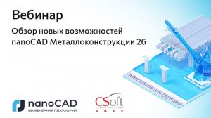 Вебинар «Обзор новых возможностей nanoCAD Металлоконструкции 26»