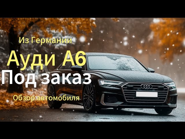 Audi a6 50 TFSI из Германии S-Line на полной комплектации. Краткий обзор смотреть онлайн