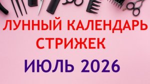 Лунный календарь стрижек на июль 2026 года