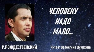 Р.Рождественский  «Человеку надо мало...» Читает Валентина Шумихина.