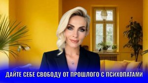 Дайте себе свободу от прошлого с нарциссами и психопатами