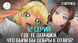Где те девушки, что были бы добры к отаку? - 12 серия [Kazoku Project]