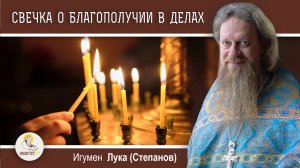 Кому поставить свечку о благополучии в делах ?  Игумен Лука (Степанов)
