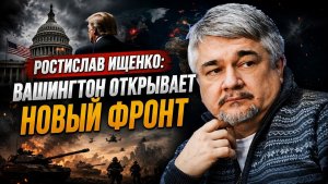 🔥 Ростислав Ищенко / Вашингтон открывает новый фронт